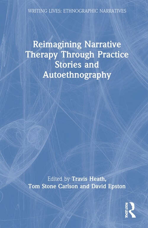 Reimagining Narrative Therapy Through Practice Stories and Autoethnography (Hardcover, 1)