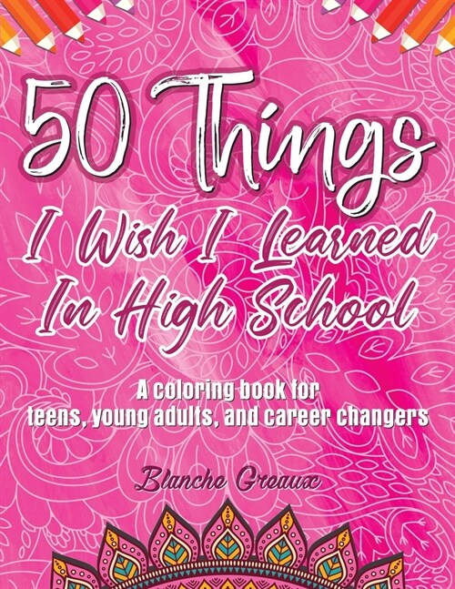 50 Things I Wish I Learned In High School: A Coloring Book for Teens, Young Adults, and Career Changers (PINK) (Paperback)