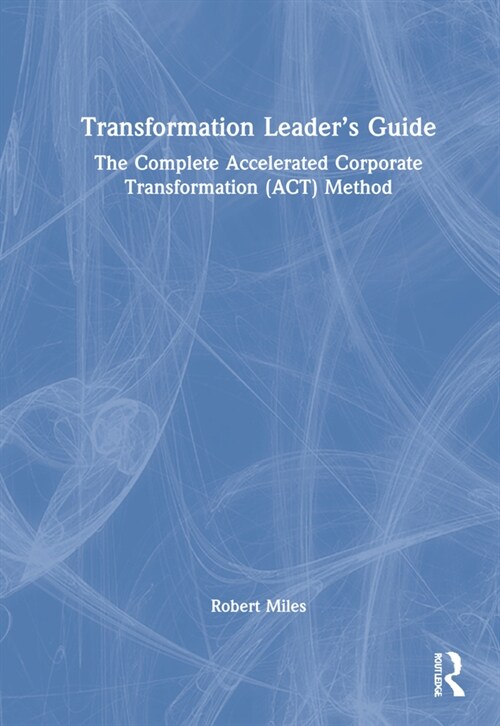 Transformation Leader’s Guide : The Complete Accelerated Corporate Transformation (ACT) Method (Hardcover)