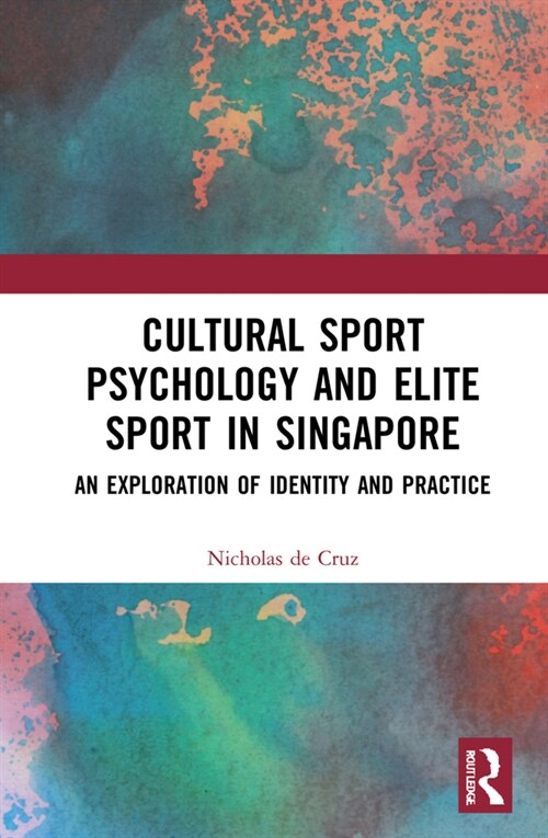 Cultural Sport Psychology and Elite Sport in Singapore : An Exploration of Identity and Practice (Hardcover)