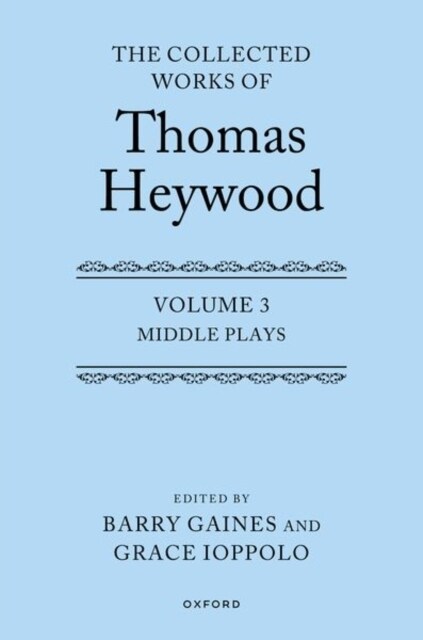 Middle Plays: The Collected Works of Thomas Heywood, Volume 3 : Middle Plays (Hardcover)