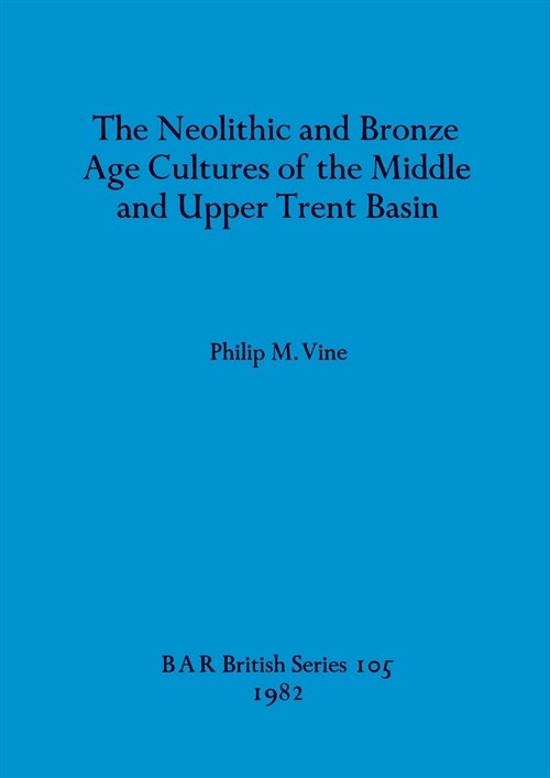 The Neolithic and Bronze Age Cultures of the Middle and Upper Trent Basin (Paperback)
