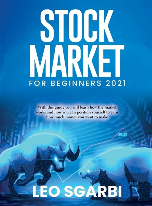 Stock Market for Beginners 2021: With this guide you will learn how the market works and how you can position yourself to earn how much money you want (Hardcover)