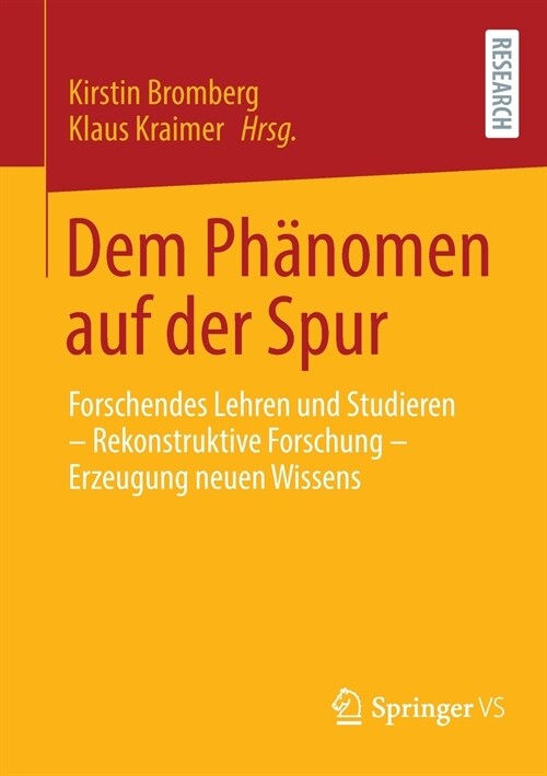 Dem Ph?omen auf der Spur: Forschendes Lehren und Studieren - Rekonstruktive Forschung - Erzeugung neuen Wissens (Paperback)