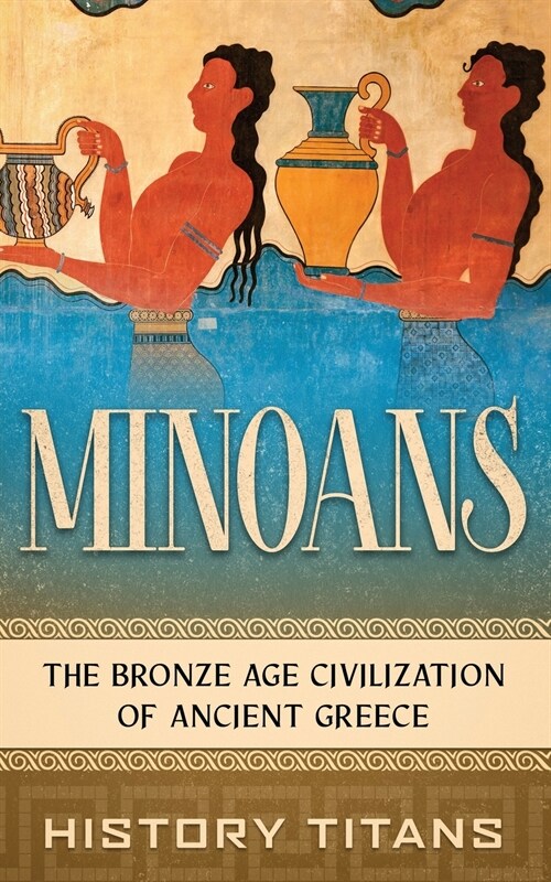Minoans: The Bronze Age Civilization of Ancient Greece (Paperback)