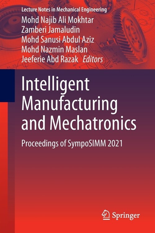 Intelligent Manufacturing and Mechatronics: Proceedings of SympoSIMM 2021 (Paperback)