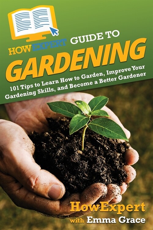 HowExpert Guide to Gardening: 101 Tips to Learn How to Garden, Improve Your Gardening Skills, and Become a Better Gardener (Paperback)