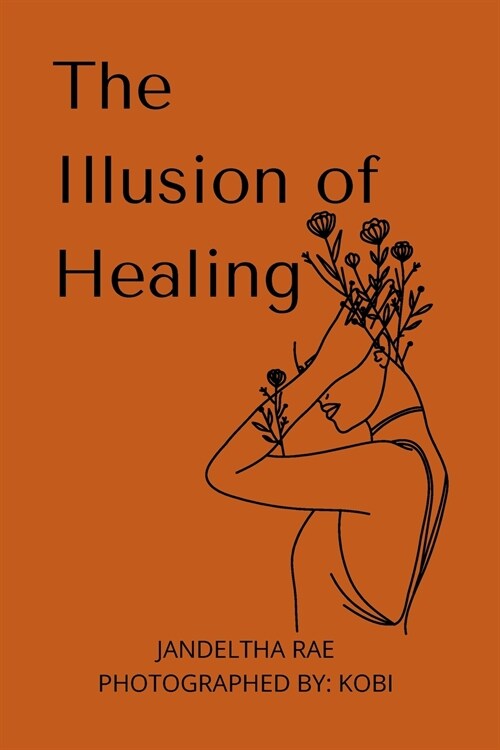 The Illusion of Healing: Prose, poetry, photography and illustrations placed together for storytelling. (Paperback)