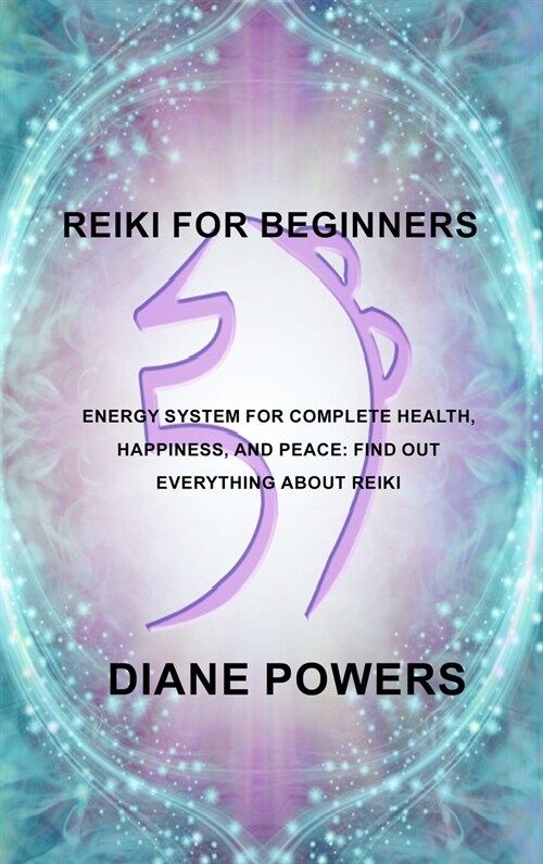 Reiki for Beginners: Energy System for Complete Health, Happiness, and Peace: find out everything about Reiki (Hardcover)