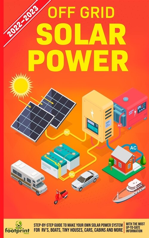 Off Grid Solar Power 2022-2023: Step-By-Step Guide to Make Your Own Solar Power System For RVs, Boats, Tiny Houses, Cars, Cabins and more, With the M (Paperback)