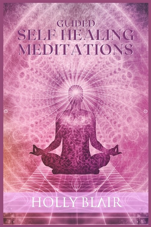 Guided Self Healing Meditations: Self-Healing Techniques That Are Highly Effective For Anxiety And Pain Relief, Unlock The Power Of Chakra Awakening, (Paperback)