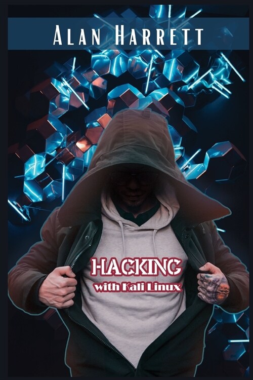 Hacking with Kali Linux: A Step-by-Step Instructional Guide to Learning the Fundamentals of Cyber Security, Hacking, and Penetration Testing. B (Paperback)