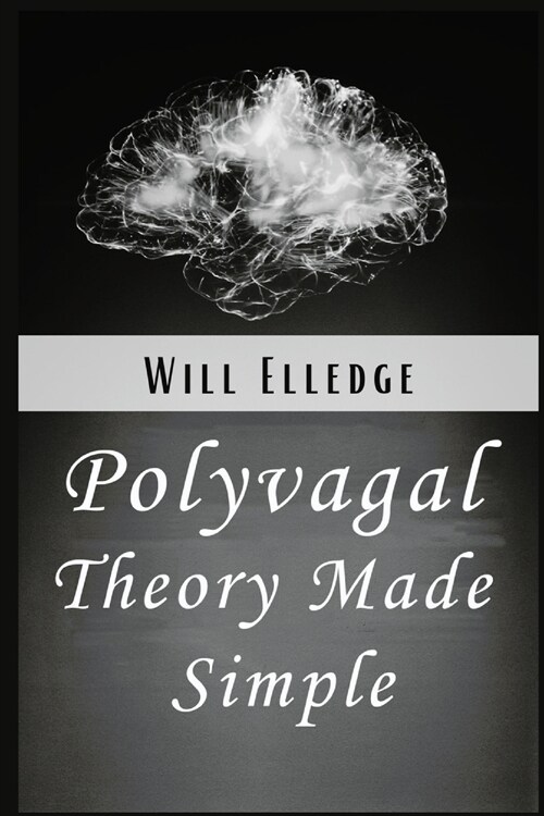 Polyvagal Theory Made Simple: Learn to Manage Emotional Stress and PTSD Through Neurobiology. A Simple Guide to Understanding the Autonomic Nervous (Paperback)