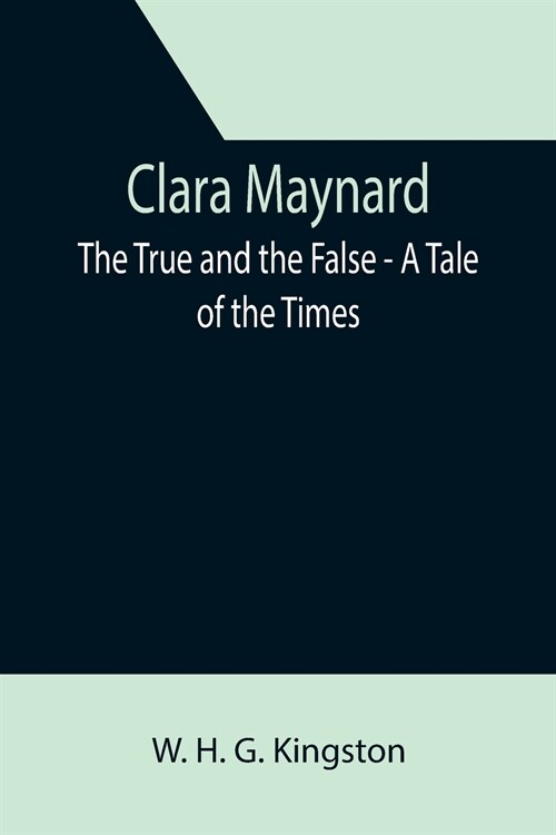 Clara Maynard; The True and the False - A Tale of the Times (Paperback)