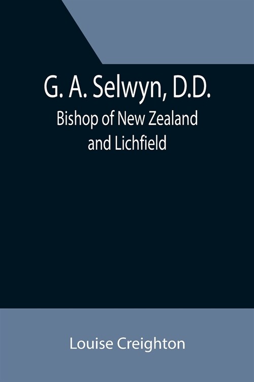 G. A. Selwyn, D.D.: Bishop of New Zealand and Lichfield (Paperback)