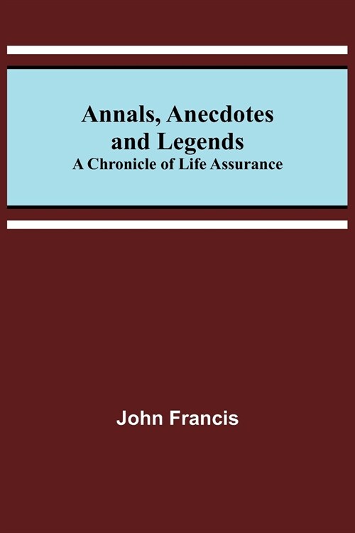 Annals, Anecdotes and Legends: A Chronicle of Life Assurance (Paperback)