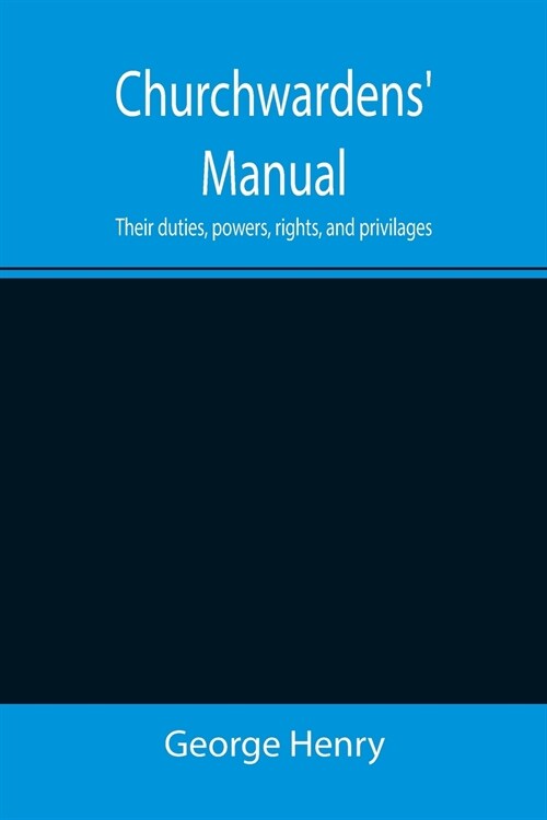 Churchwardens Manual; Their duties, powers, rights, and privilages (Paperback)