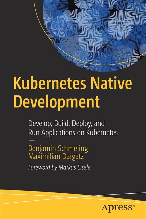 Kubernetes Native Development: Develop, Build, Deploy, and Run Applications on Kubernetes (Paperback)