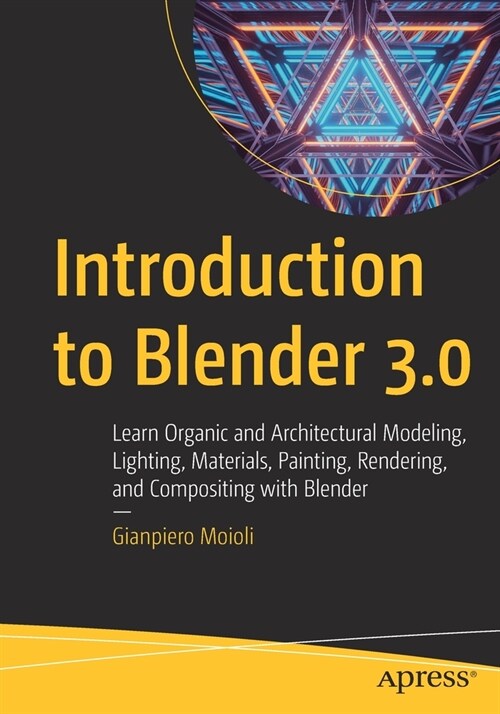 Introduction to Blender 3.0: Learn Organic and Architectural Modeling, Lighting, Materials, Painting, Rendering, and Compositing with Blender (Paperback)