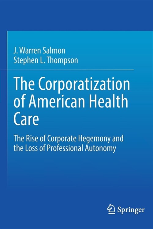 The Corporatization of American Health Care: The Rise of Corporate Hegemony and the Loss of Professional Autonomy (Paperback)