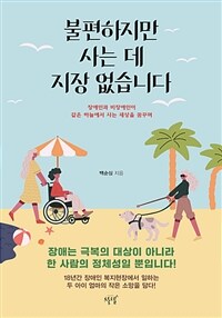 불편하지만 사는 데 지장 없습니다 :장애인과 비장애인이 같은 하늘에서 사는 세상을 꿈꾸며 