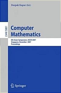 Computer Mathematics: 8th Asian Symposium, ASCM 2007, Singapore, December 15-17, 2007 Revised and Invited Papers (Paperback)