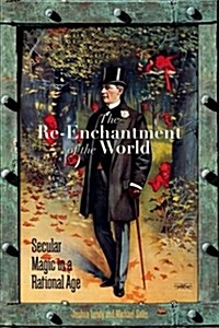 The Re-Enchantment of the World: Secular Magic in a Rational Age (Hardcover)
