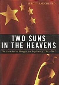 Two Suns in the Heavens: The Sino-Soviet Struggle for Supremacy, 1962-1967 (Hardcover)