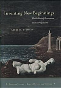 Inventing New Beginnings: On the Idea of Renaissance in Modern Judaism (Hardcover)