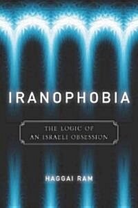 Iranophobia: The Logic of an Israeli Obsession (Paperback)