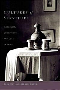 Cultures of Servitude: Modernity, Domesticity, and Class in India (Hardcover)