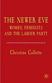 The Newer Eve : Women, Feminists and the Labour Party (Hardcover)