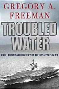 Troubled Water : Race, Mutiny, and Bravery on the USS Kitty Hawk (Hardcover)