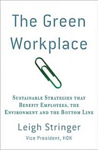 The Green Workplace : Sustainable Strategies That Benefit Employees, the Environment and the Bottom Line (Hardcover)