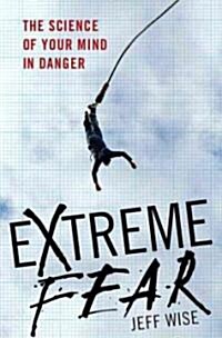 Extreme Fear : The Science of Your Mind in Danger (Hardcover)
