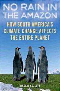 No Rain in the Amazon : How South Americas Climate Change Affects the Entire Planet (Hardcover)