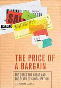 The Price of a Bargain: The Quest for Cheap and the Death of Globalization (Hardcover)