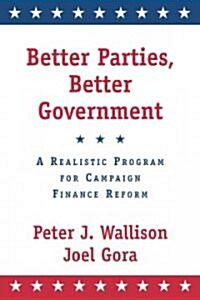 Better Parties, Better Government: A Realistic Program for Campaign Finance Reform (Hardcover)