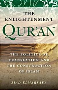 The Enlightenment Quran : The Politics of Translation and the Construction of Islam (Paperback)