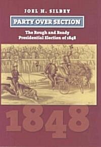 Party Over Section: The Rough and Ready Presidential Election of 1848 (Hardcover)