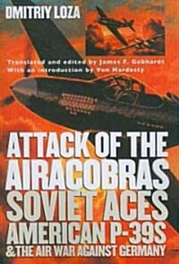 Attack of the Airacobras: Soviet Aces, American P-39s, and the Air War Against Germany (Paperback)