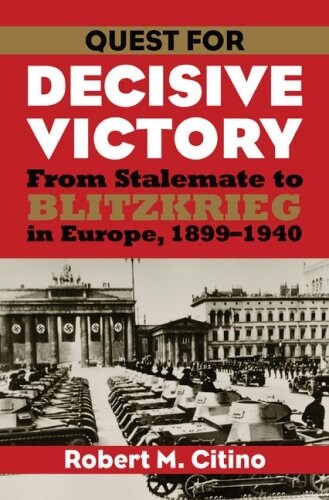 Quest for Decisive Victory: From Stalemate to Blitzkrieg in Europe, 1899-1940 (Paperback)