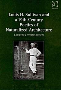 Louis H. Sullivan and a 19th-Century Poetics of Naturalized Architecture (Hardcover)