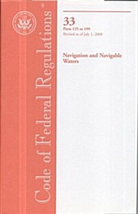 Code of Federal Regulations, Title 33, Naviagation and Navigable Waters, Pt. 125-199, Revised as of July 1, 2008 (Paperback, 1st)