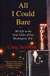 All I Could Bare: My Life in the Strip Clubs of Gay Washington, D.C. (Paperback)