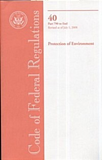 Code of Federal Regulations, Title 40, Protection of Environment, Pt. 790-end, Revised as of July 1, 2008 (Paperback, 1st)