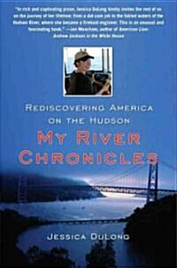 My River Chronicles: Rediscovering America on the Hudson (Hardcover)