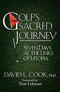 Golfs Sacred Journey: Seven Days at the Links of Utopia (Hardcover)