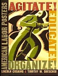 Agitate! Educate! Organize!: American Labor Posters (Paperback)