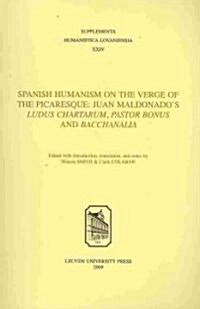 Spanish Humanism on the Verge of the Picaresque: Juan Maldonados Ludus Chartarum, Pastor Bonus, and Bacchanalia (Paperback)